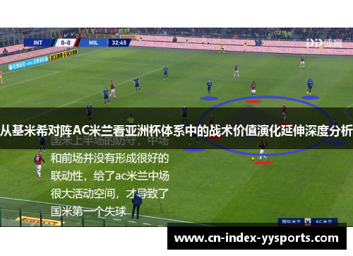 从基米希对阵AC米兰看亚洲杯体系中的战术价值演化延伸深度分析