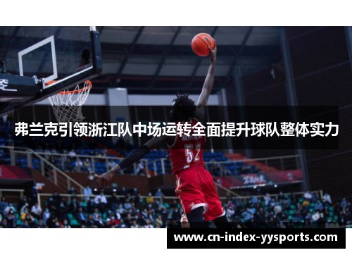 弗兰克引领浙江队中场运转全面提升球队整体实力
